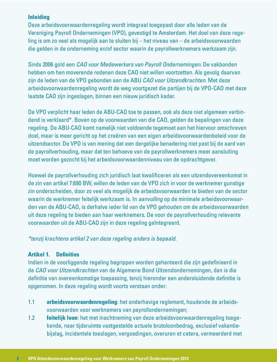 Sinds 2006 gold een CAO voor Medewerkers van Payroll Ondernemingen. De vakbonden hebben om hen moverende redenen deze CAO niet willen voortzetten.