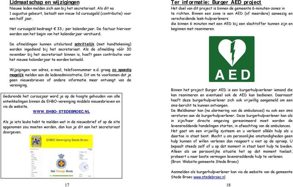 Ter informatie: Burger AED project Het doel van dit project is binnen de gemeente 6-minuten-zones in te richten.