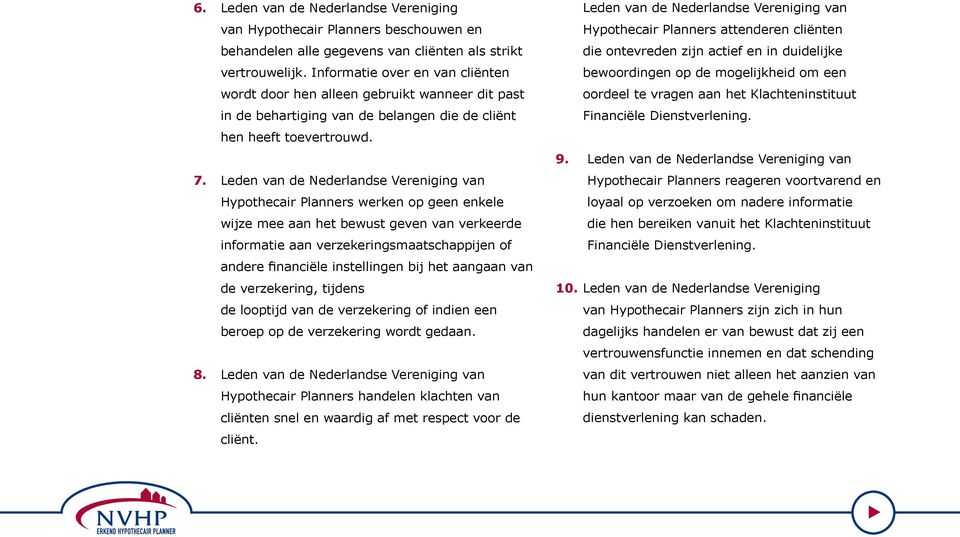 Leden van de Nederlandse Vereniging van Hypothecair Planners werken op geen enkele wijze mee aan het bewust geven van verkeerde informatie aan verzekeringsmaatschappijen of andere financiële