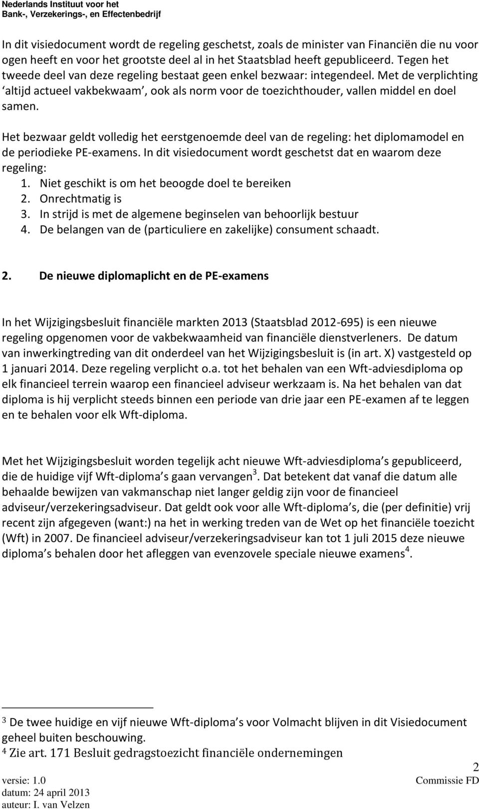 Het bezwaar geldt volledig het eerstgenoemde deel van de regeling: het diplomamodel en de periodieke PE-examens. In dit visiedocument wordt geschetst dat en waarom deze regeling: 1.