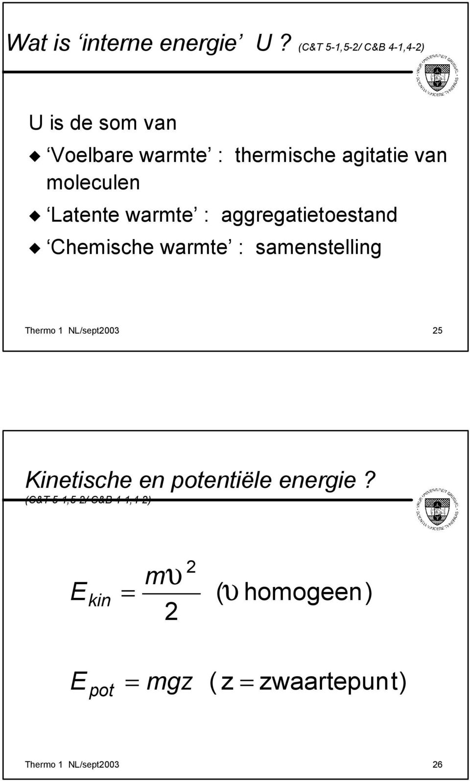 moleculen Latente warmte : aggregatietoestand Chemische warmte : samenstellg Thermo