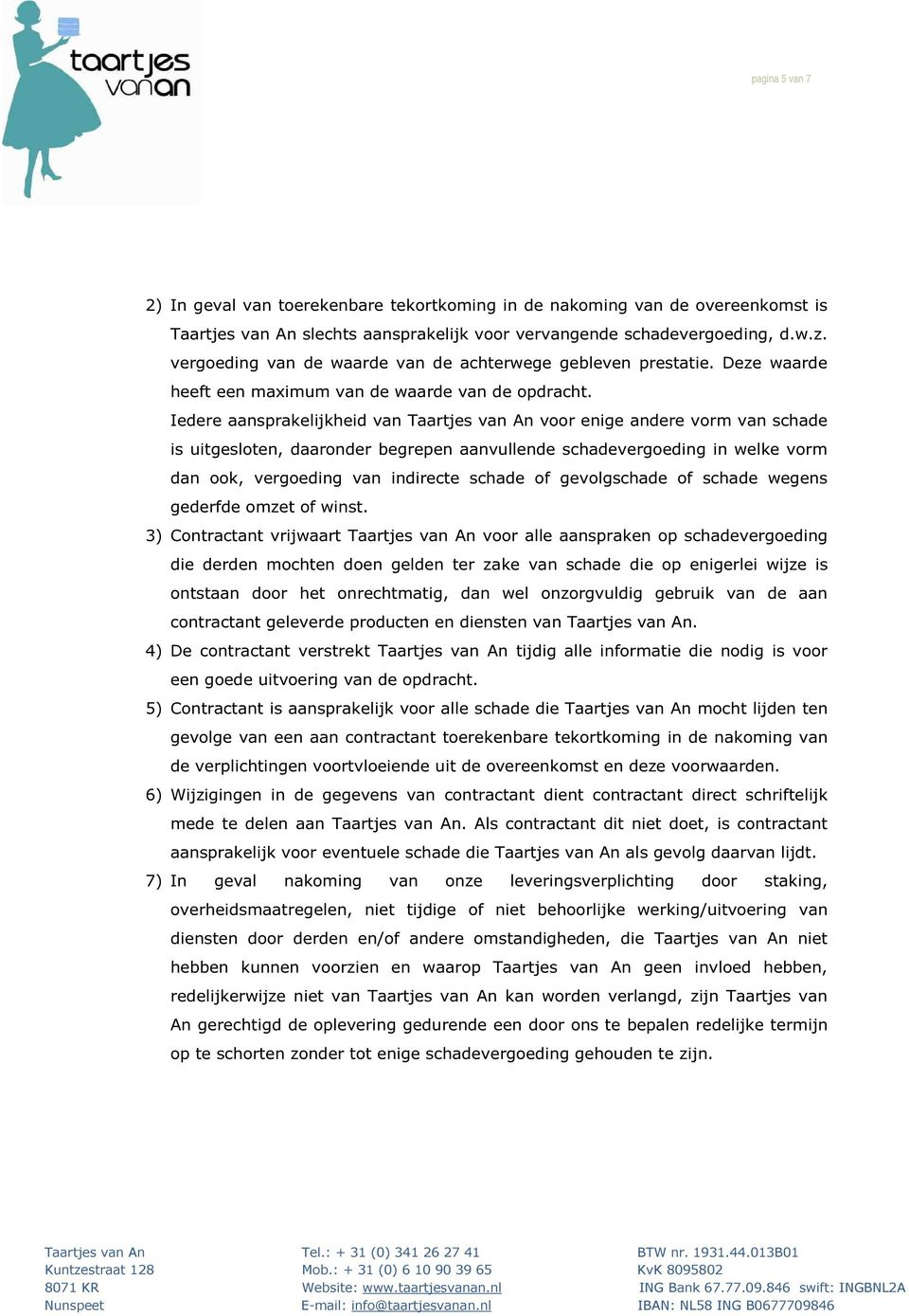 Iedere aansprakelijkheid van Taartjes van An voor enige andere vorm van schade is uitgesloten, daaronder begrepen aanvullende schadevergoeding in welke vorm dan ook, vergoeding van indirecte schade