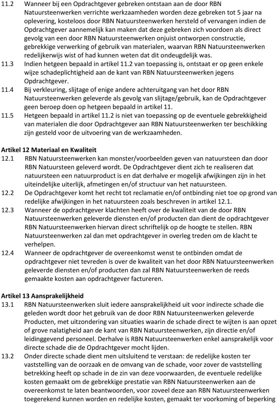 verwerking of gebruik van materialen, waarvan RBN Natuursteenwerken redelijkerwijs wist of had kunnen weten dat dit ondeugdelijk was. 11.3 Indien hetgeen bepaald in artikel 11.