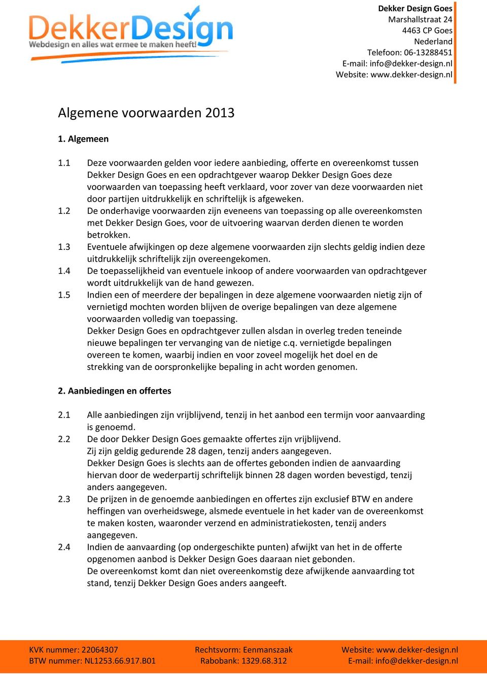 voor zover van deze voorwaarden niet door partijen uitdrukkelijk en schriftelijk is afgeweken. 1.