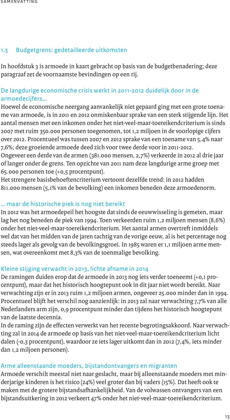 2012 onmiskenbaar sprake van een sterk stijgende lijn. Het aantal mensen met een inkomen onder het niet-veel-maar-toereikendcriterium is sinds 2007 met ruim 350.