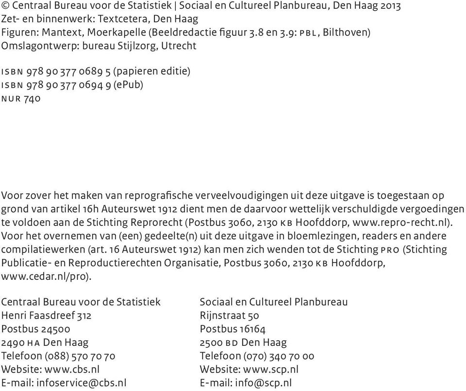 uit deze uitgave is toegestaan op grond van artikel 16h Auteurswet 1912 dient men de daarvoor wettelijk verschuldigde vergoedingen te voldoen aan de Stichting Reprorecht (Postbus 3060, 2130 kb