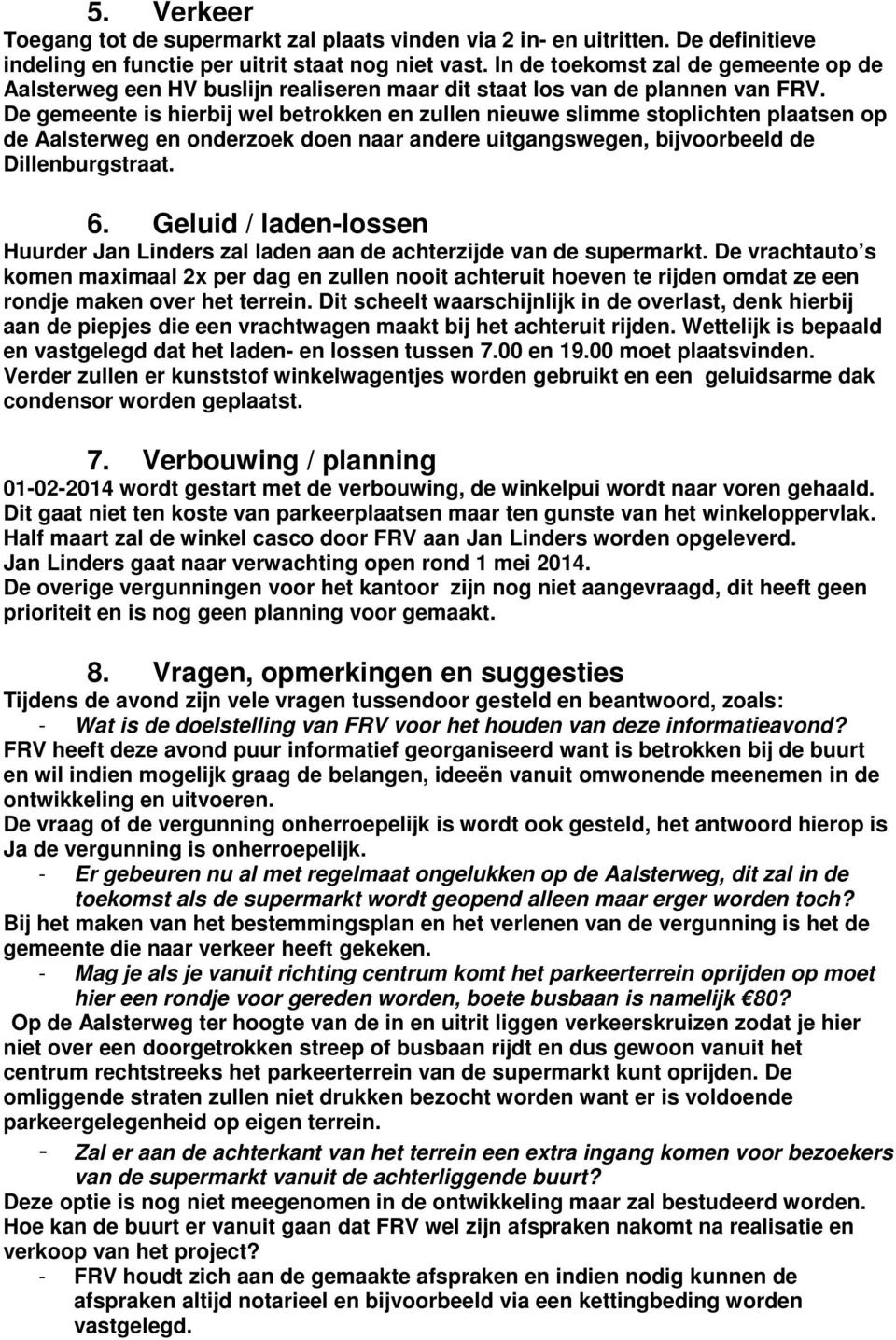 De gemeente is hierbij wel betrokken en zullen nieuwe slimme stoplichten plaatsen op de Aalsterweg en onderzoek doen naar andere uitgangswegen, bijvoorbeeld de Dillenburgstraat. 6.