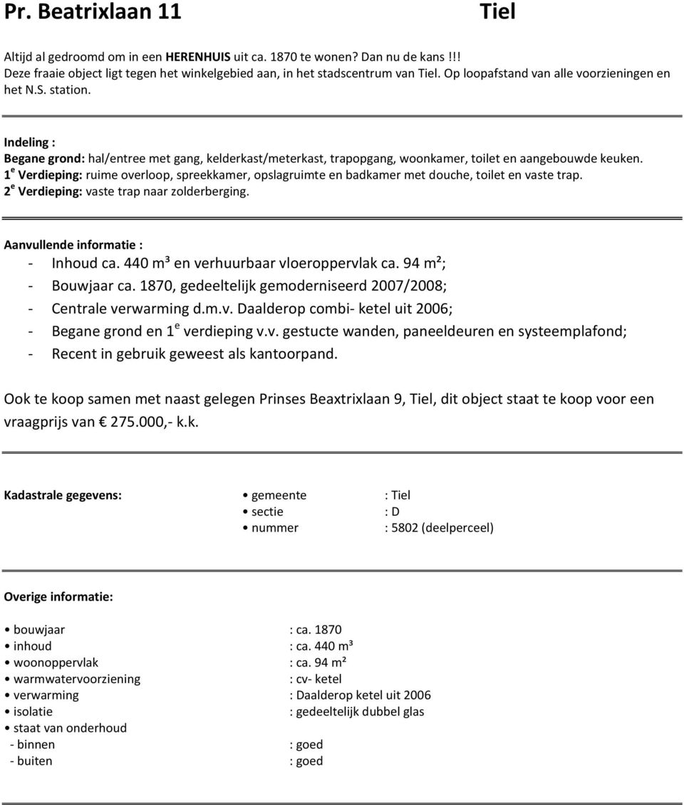 1 e Verdieping: ruime overloop, spreekkamer, opslagruimte en badkamer met douche, toilet en vaste trap. 2 e Verdieping: vaste trap naar zolderberging. Aanvullende informatie : - Inhoud ca.