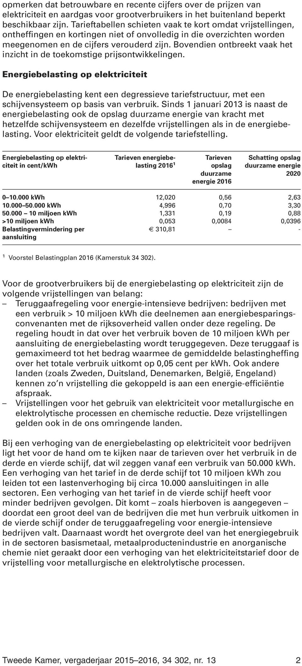 Bovendien ontbreekt vaak het inzicht in de toekomstige prijsontwikkelingen.