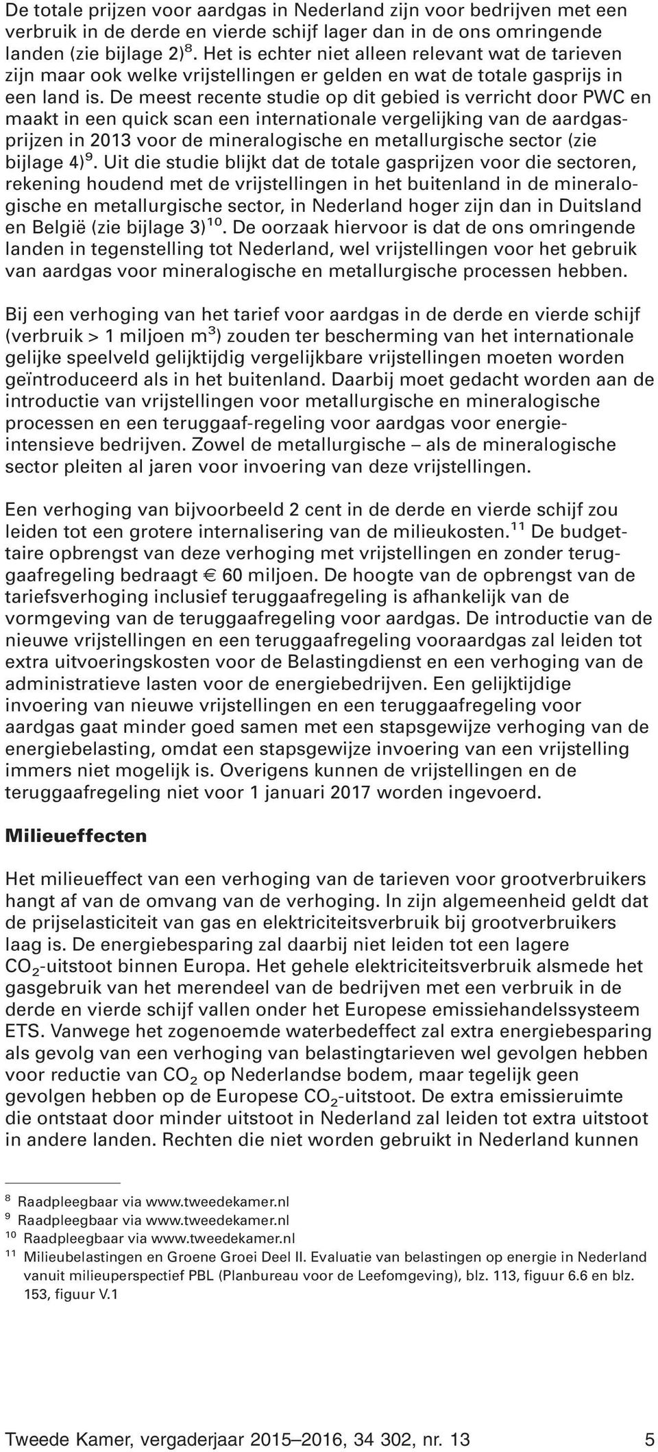 De meest recente studie op dit gebied is verricht door PWC en maakt in een quick scan een internationale vergelijking van de aardgasprijzen in 2013 voor de mineralogische en metallurgische sector