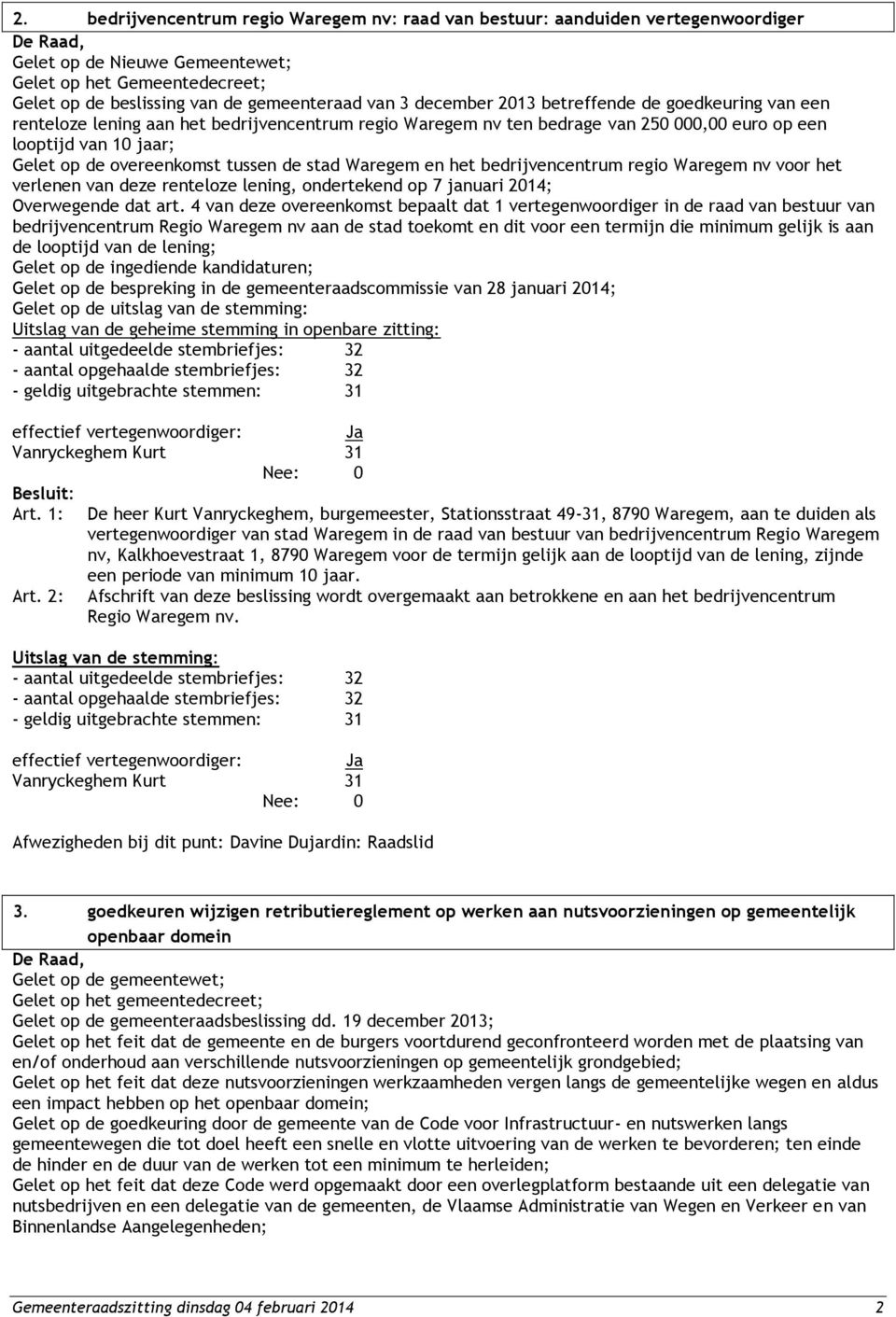 tussen de stad Waregem en het bedrijvencentrum regio Waregem nv voor het verlenen van deze renteloze lening, ondertekend op 7 januari 2014; Overwegende dat art.