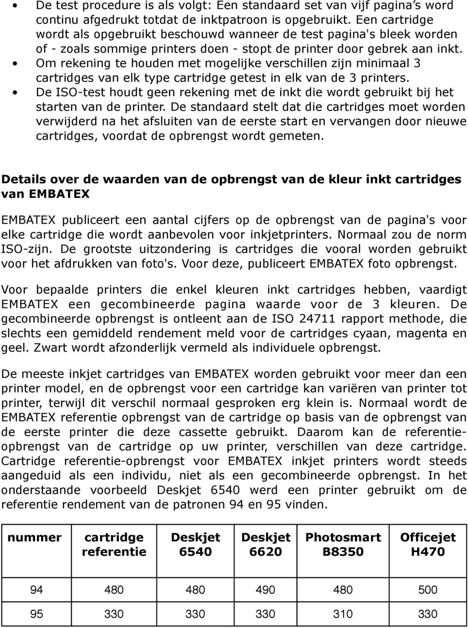 Om rekening te houden met mogelijke verschillen zijn minimaal 3 cartridges van elk type cartridge getest in elk van de 3 printers.