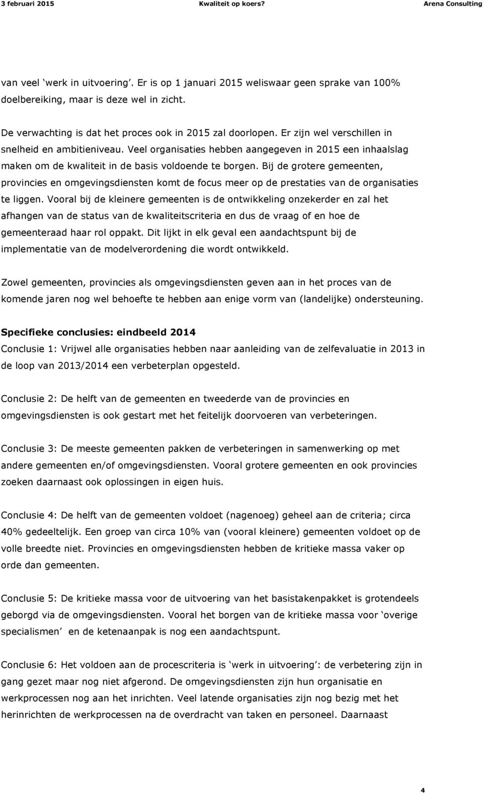 Bij de grotere gemeenten, provincies en omgevingsdiensten komt de focus meer op de prestaties van de organisaties te liggen.