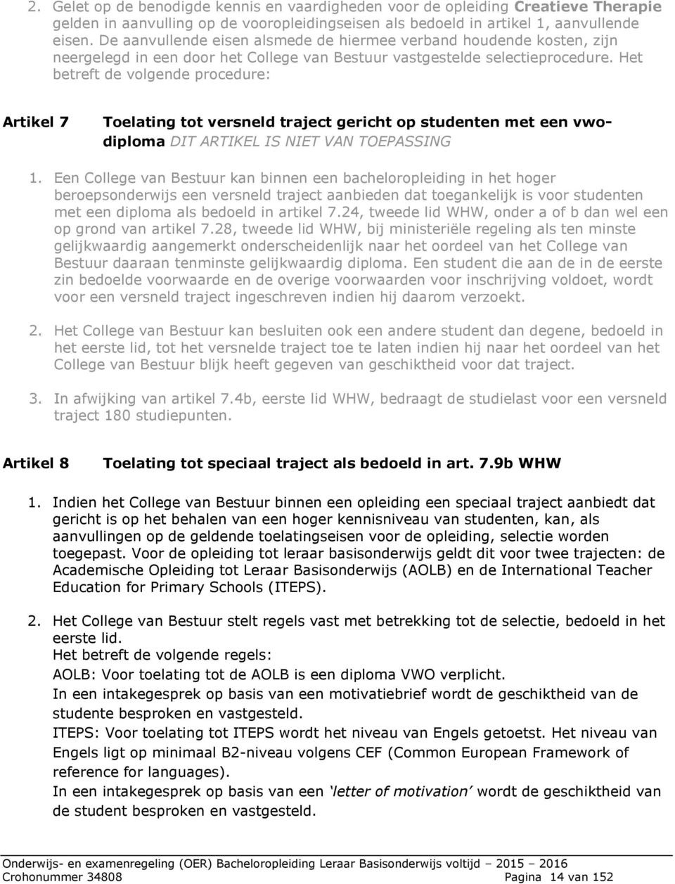 Het betreft de volgende procedure: Artikel 7 Toelating tot versneld traject gericht op studenten met een vwodiploma DIT ARTIKEL IS NIET VAN TOEPASSING 1.