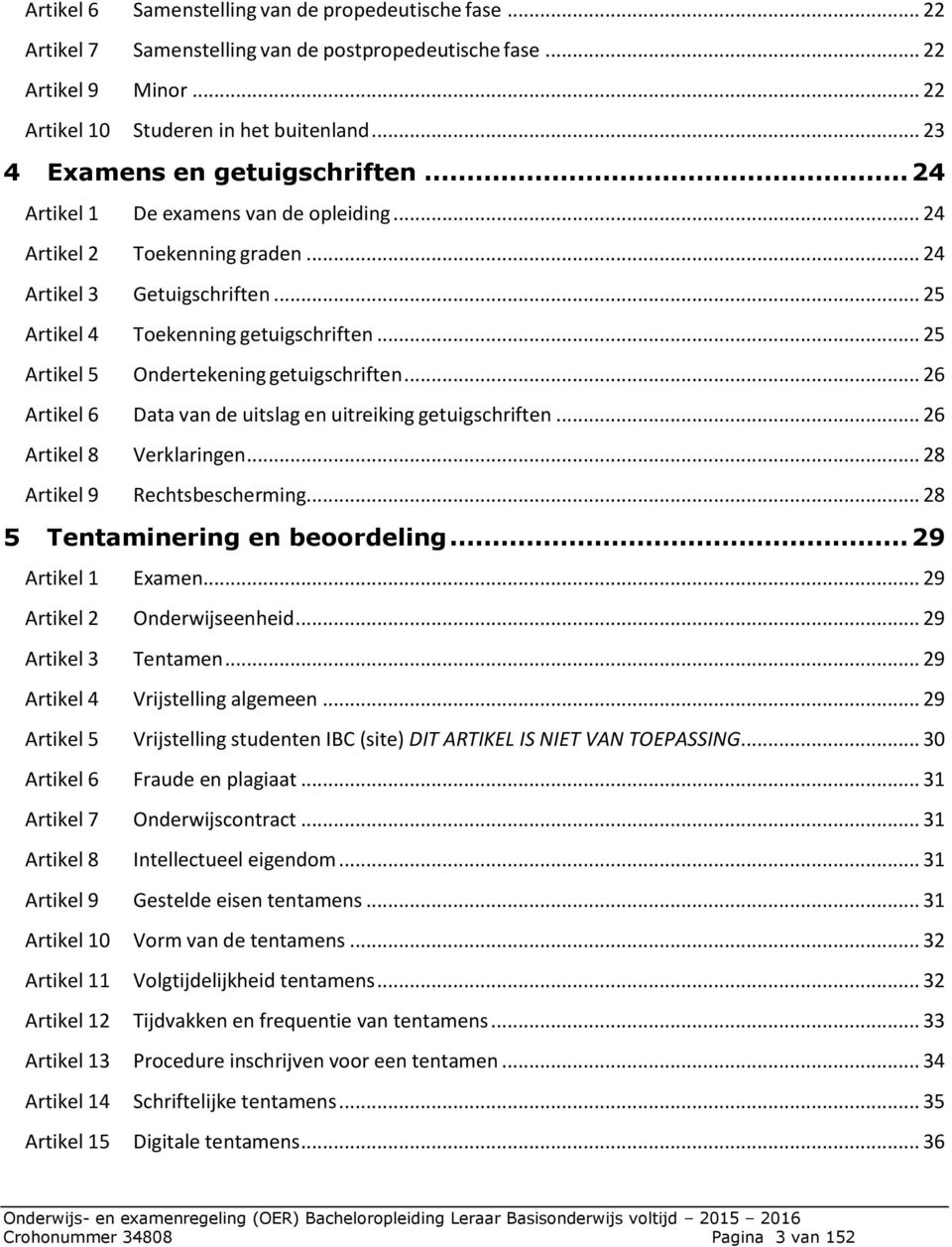 .. 25 Artikel 5 Ondertekening getuigschriften... 26 Artikel 6 Data van de uitslag en uitreiking getuigschriften... 26 Artikel 8 Verklaringen... 28 Artikel 9 Rechtsbescherming.