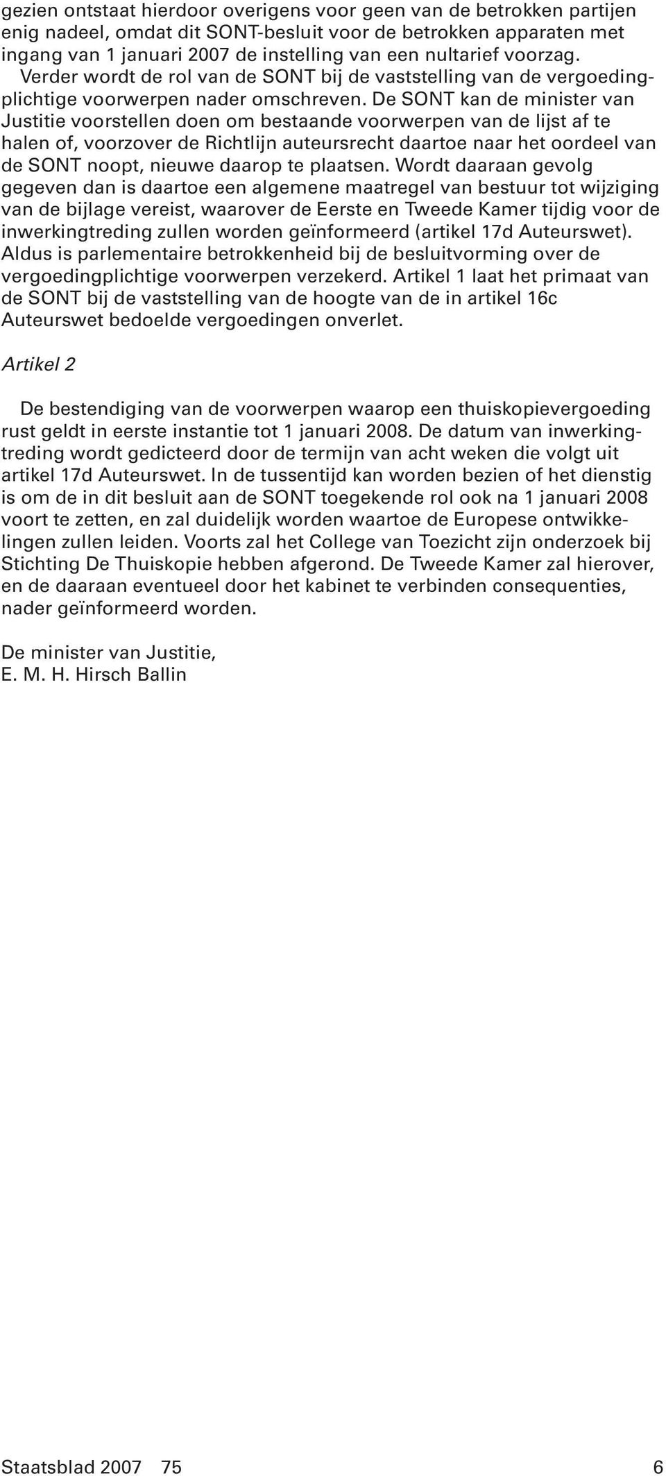 De SONT kan de minister van Justitie voorstellen doen om bestaande voorwerpen van de lijst af te halen of, voorzover de Richtlijn auteursrecht daartoe naar het oordeel van de SONT noopt, nieuwe