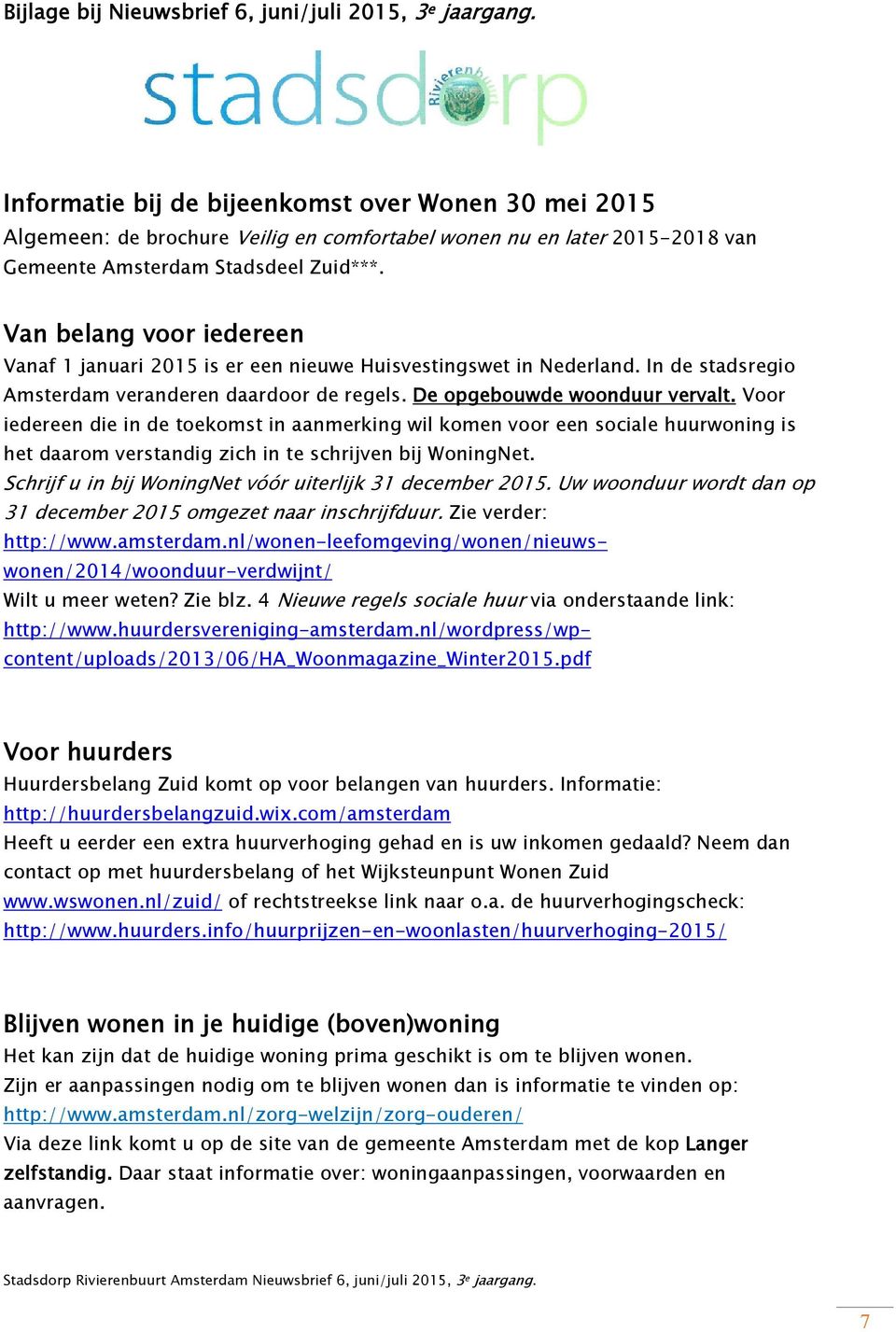 Van belang voor iedereen Vanaf 1 januari 2015 is er een nieuwe Huisvestingswet in Nederland. In de stadsregio Amsterdam veranderen daardoor de regels. De opgebouwde woonduur vervalt.