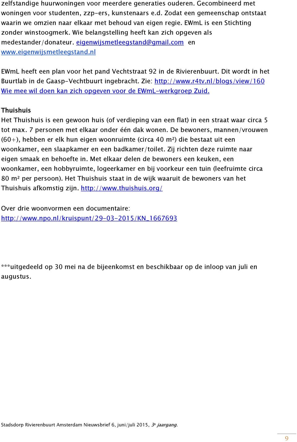 gmail.com en www.eigenwijsmetleegstand.nl EWmL heeft een plan voor het pand Vechtstraat 92 in de Rivierenbuurt. Dit wordt in het Buurtlab in de Gaasp-Vechtbuurt ingebracht. Zie: http://www.r4tv.