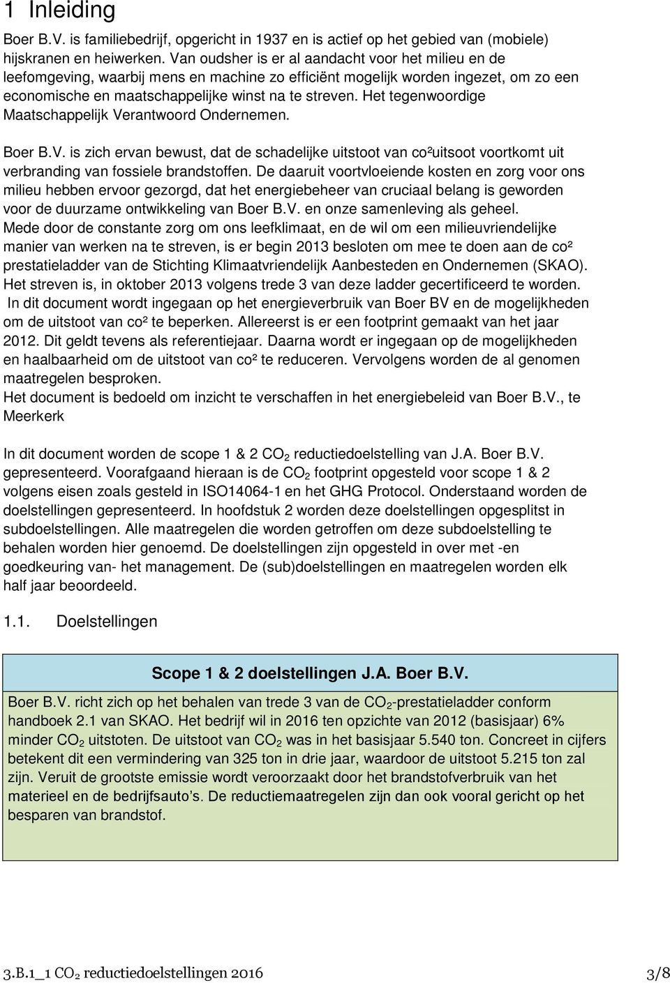 Het tegenwoordige Maatschappelijk Verantwoord Ondernemen. Boer B.V. is zich ervan bewust, dat de schadelijke uitstoot van co²uitsoot voortkomt uit verbranding van fossiele brandstoffen.