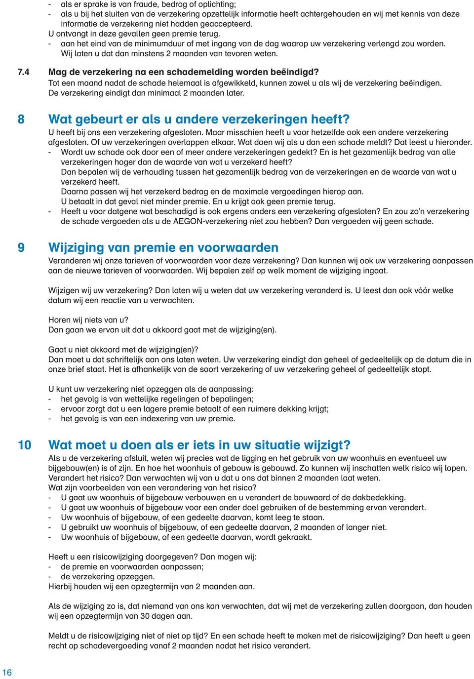 Wij laten u dat dan minstens 2 maanden van tevoren weten. 7.4 Mag de verzekering na een schademelding worden beëindigd?