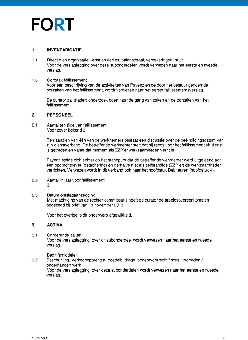 zal (nader) onderzoek doen naar de gang van zaken en de oorzaken van het faillissement. 2. PERSONEEL 2.1 Aantal ten tijde van faillissement Voor zover bekend 3.