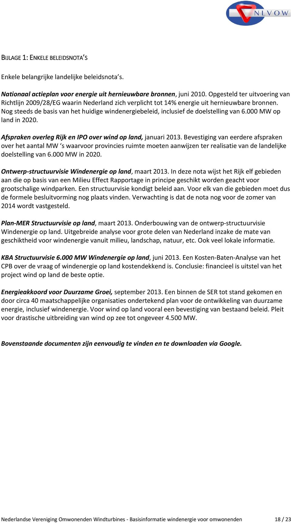 Nog steeds de basis van het huidige windenergiebeleid, inclusief de doelstelling van 6.000 MW op land in 2020. Afspraken overleg Rijk en IPO over wind op land, januari 2013.