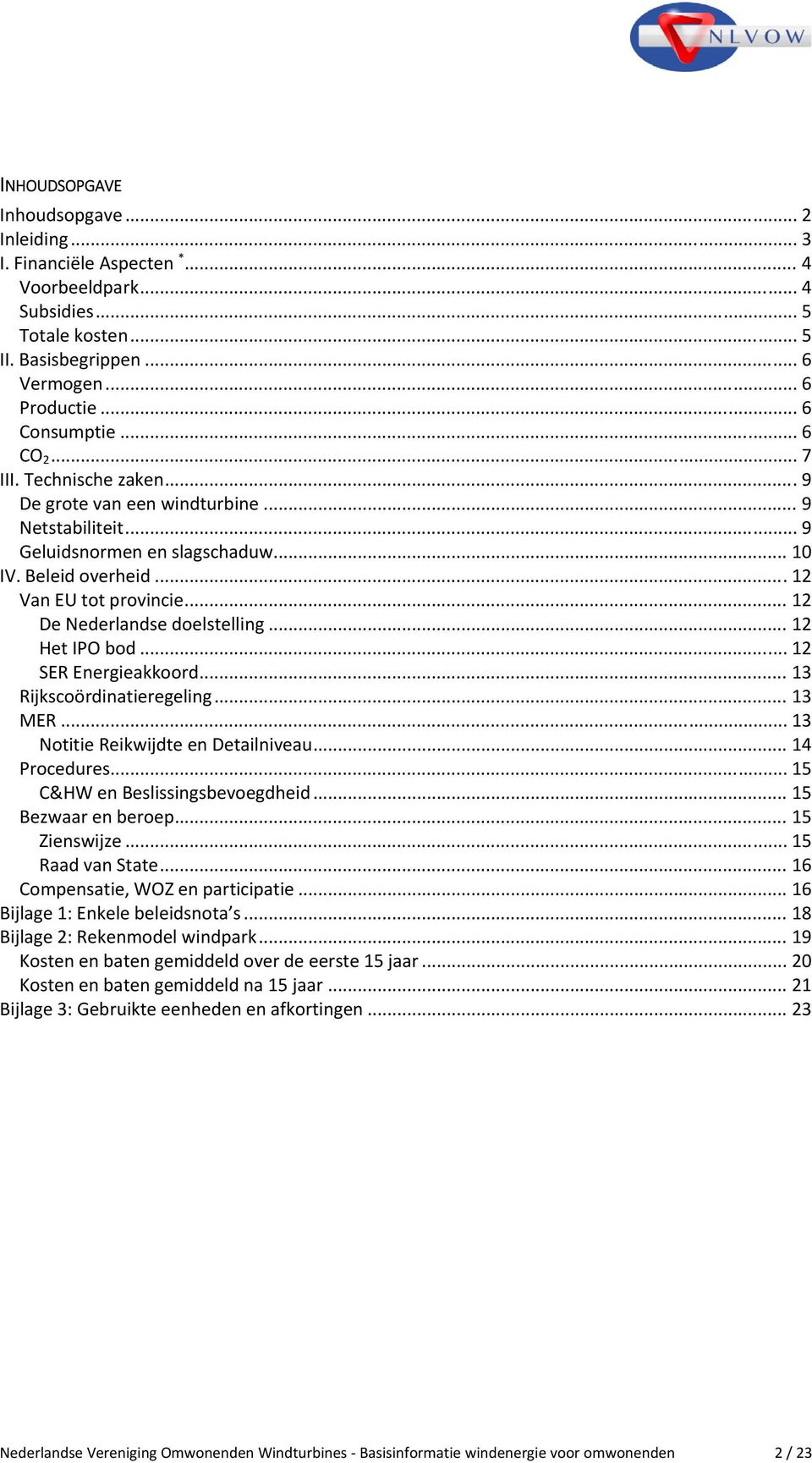 .. 12 De Nederlandse doelstelling... 12 Het IPO bod... 12 SER Energieakkoord... 13 Rijkscoördinatieregeling... 13 MER... 13 Notitie Reikwijdte en Detailniveau... 14 Procedures.