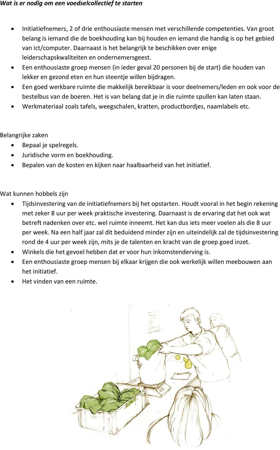 Daarnaast is het belangrijk te beschikken over enige leiderschapskwaliteiten en ondernemersgeest.