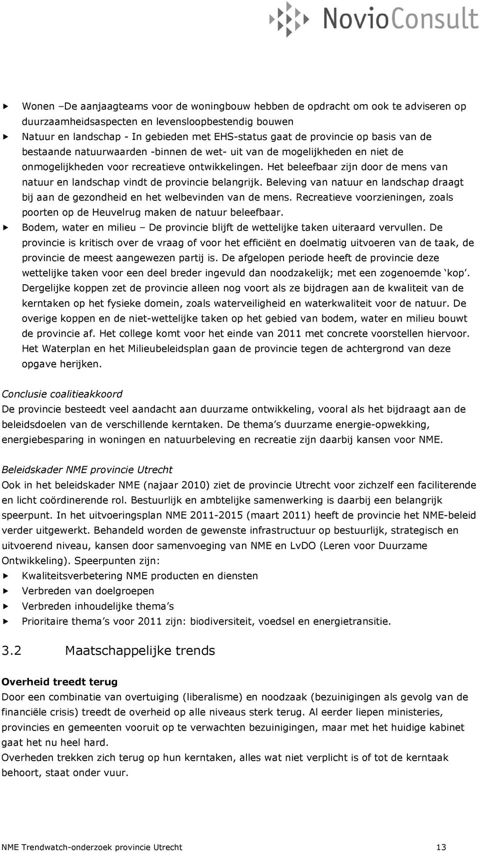 Het beleefbaar zijn door de mens van natuur en landschap vindt de provincie belangrijk. Beleving van natuur en landschap draagt bij aan de gezondheid en het welbevinden van de mens.