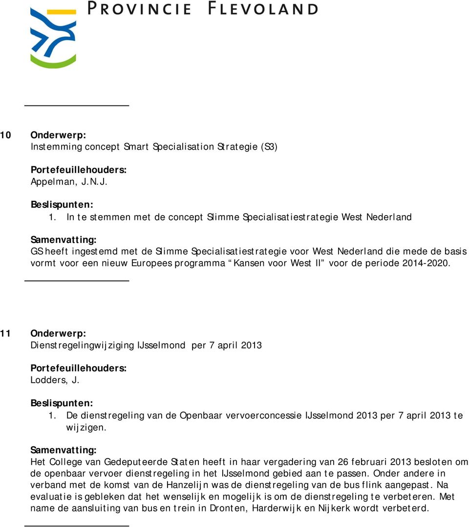 programma Kansen voor West II voor de periode 2014-2020. 11 Onderwerp: Dienstregelingwijziging IJsselmond per 7 april 2013 1.