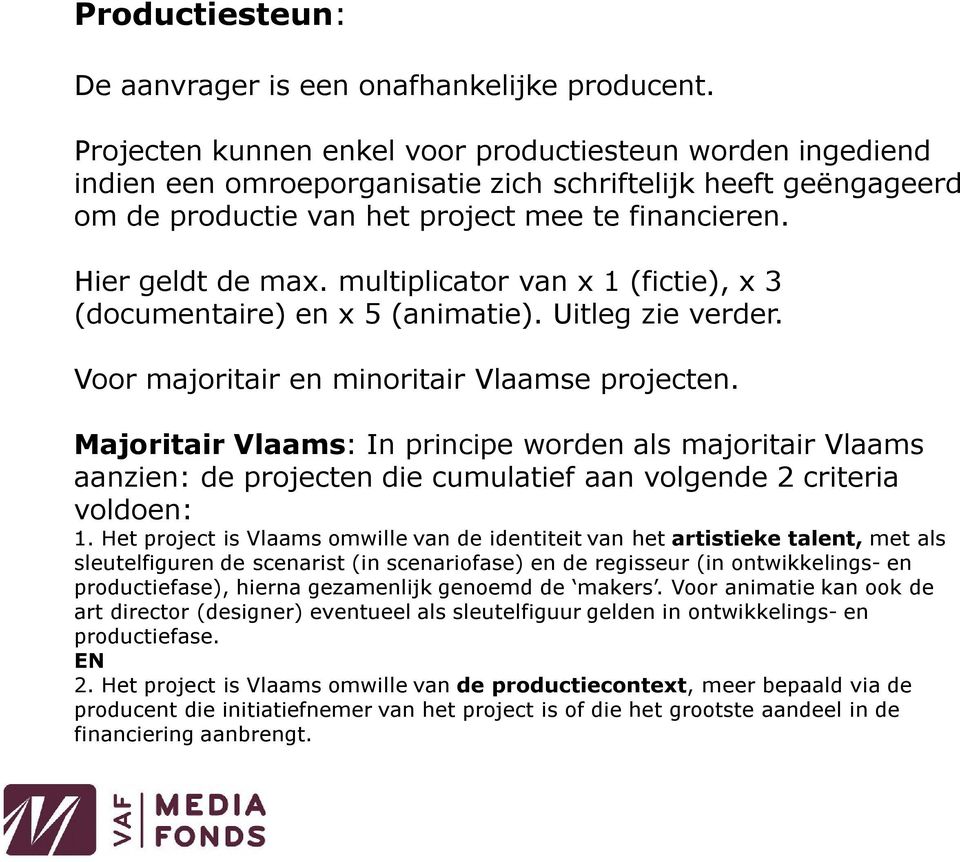multiplicator van x 1 (fictie), x 3 (documentaire) en x 5 (animatie). Uitleg zie verder. Voor majoritair en minoritair Vlaamse projecten.