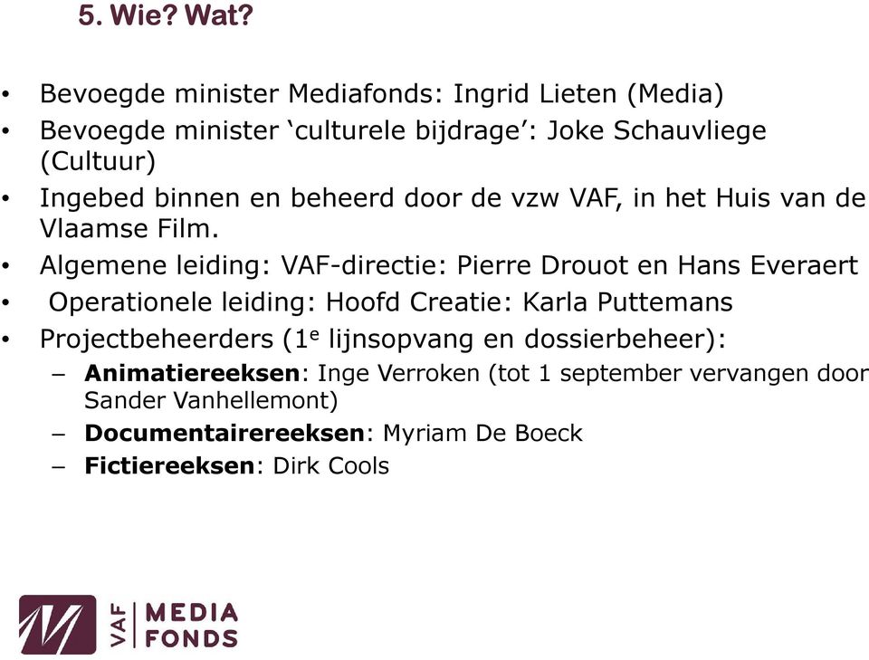 binnen en beheerd door de vzw VAF, in het Huis van de Vlaamse Film.
