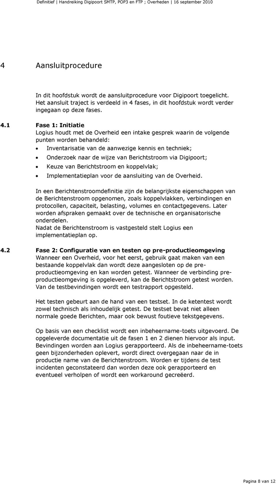 1 Fase 1: Initiatie Logius houdt met de Overheid een intake gesprek waarin de volgende punten worden behandeld: Inventarisatie van de aanwezige kennis en techniek; Onderzoek naar de wijze van