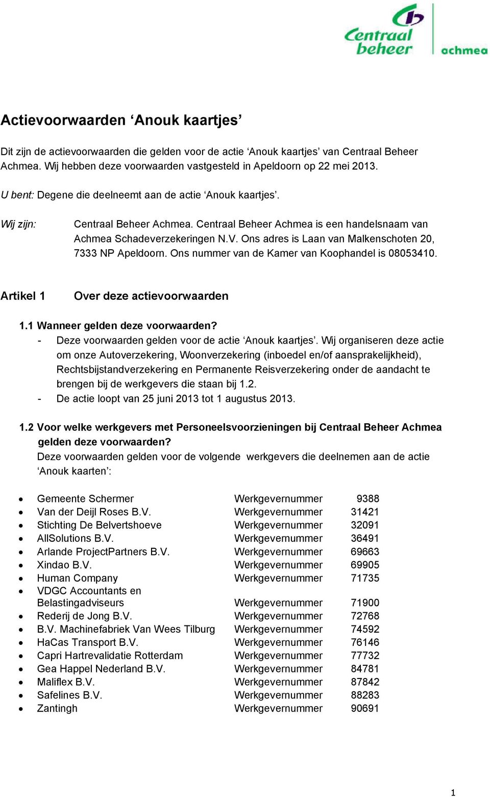 Ons adres is Laan van Malkenschoten 20, 7333 NP Apeldoorn. Ons nummer van de Kamer van Koophandel is 08053410. Artikel 1 Over deze actievoorwaarden 1.1 Wanneer gelden deze voorwaarden?