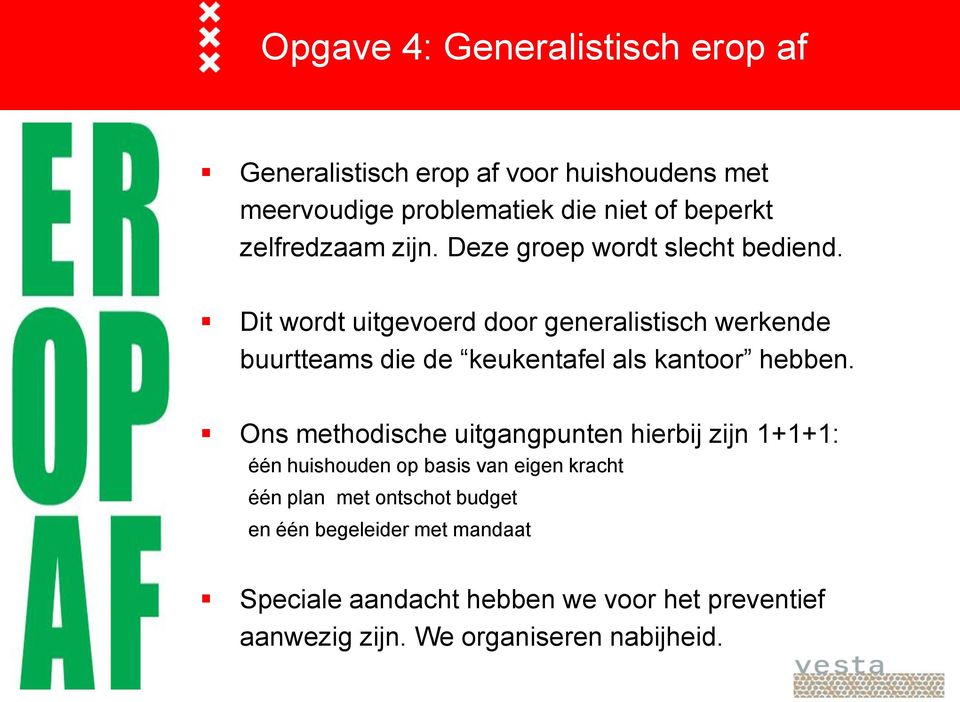 Dit wordt uitgevoerd door generalistisch werkende buurtteams die de keukentafel als kantoor hebben.