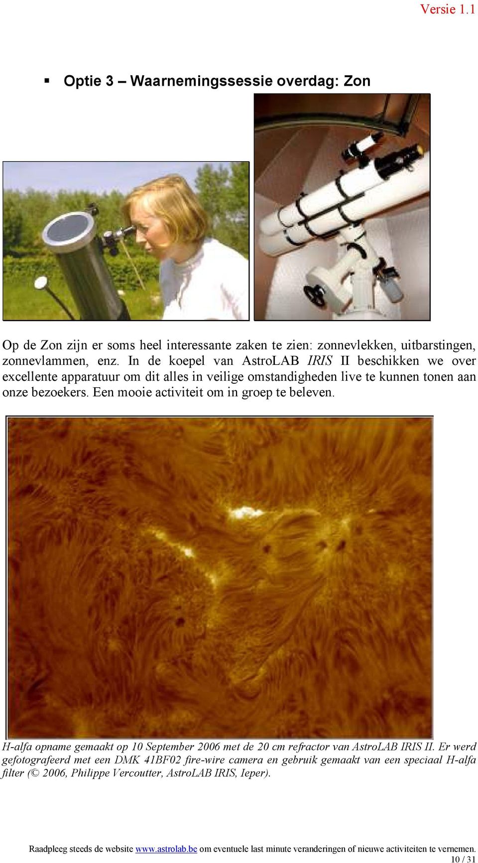 bezoekers. Een mooie activiteit om in groep te beleven. H-alfa opname gemaakt op 10 September 2006 met de 20 cm refractor van AstroLAB IRIS II.