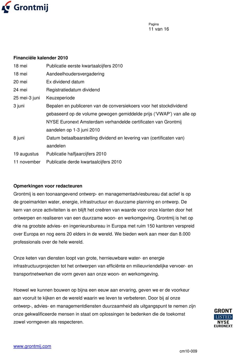 Grontmij aandelen op 1-3 juni 2010 8 juni Datum betaalbaarstelling dividend en levering van (certificaten van) aandelen 19 augustus Publicatie halfjaarcijfers 2010 11 november Publicatie derde