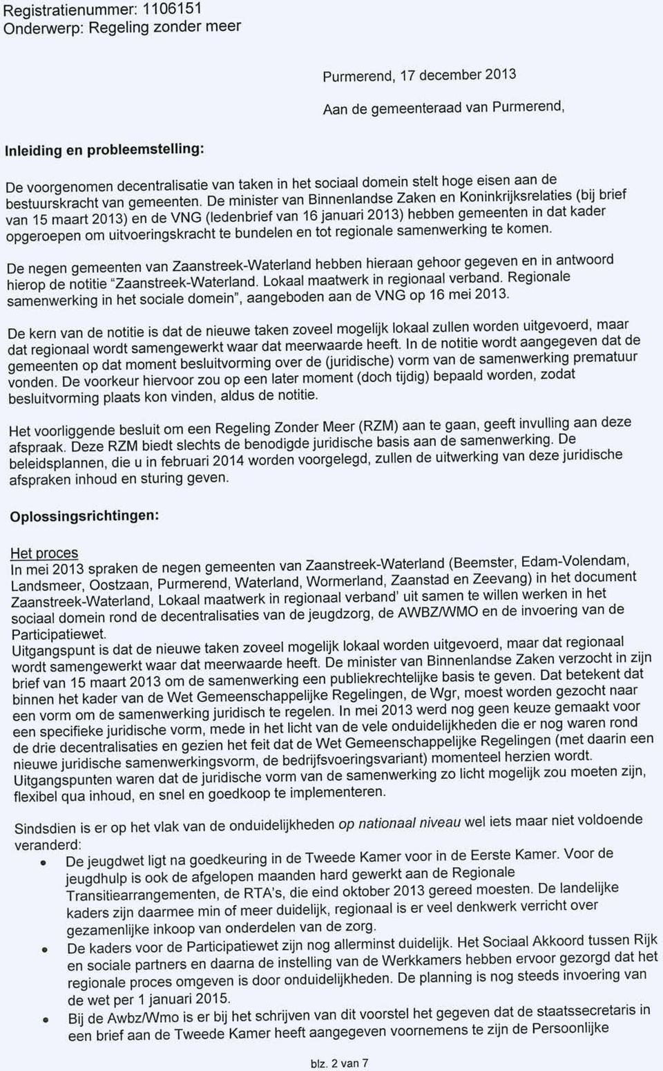 De minister van Binnenlandse Zaken en Koninkrijksrelaties (bij brief van 15 maart 2013) en de VNG (ledenbrief van 16 januari 2013) hebben gemeenten in dat kader opgeroepen om uitvoeringskracht te