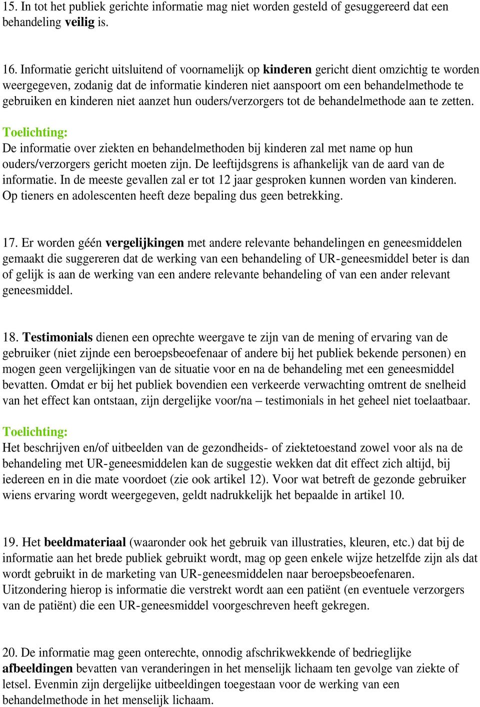 kinderen niet aanzet hun ouders/verzorgers tot de behandelmethode aan te zetten. De informatie over ziekten en behandelmethoden bij kinderen zal met name op hun ouders/verzorgers gericht moeten zijn.