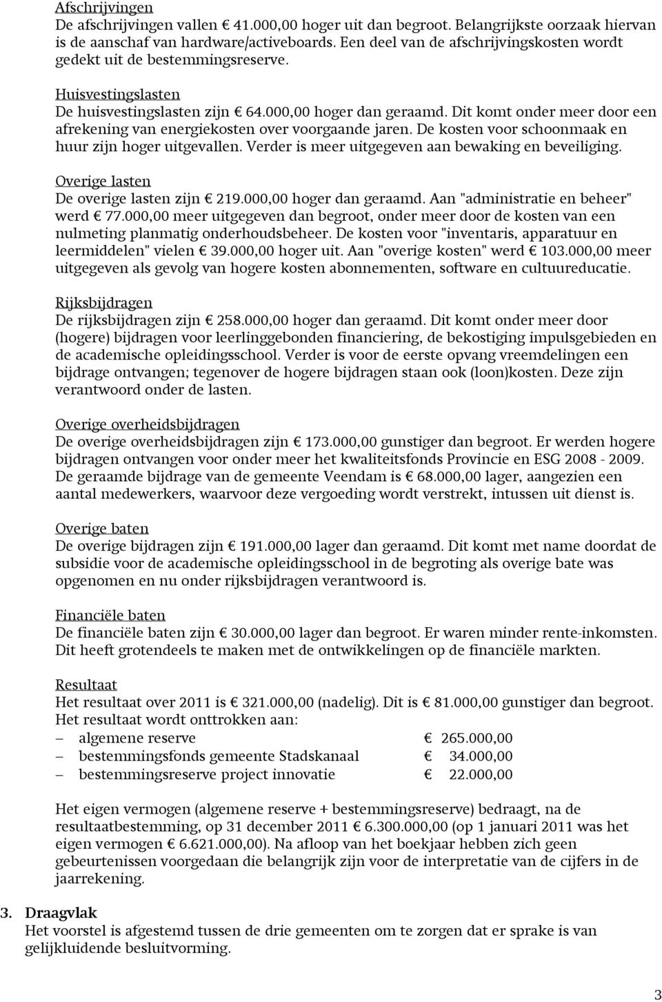 Dit komt onder meer door een afrekening van energiekosten over voorgaande jaren. De kosten voor schoonmaak en huur zijn hoger uitgevallen. Verder is meer uitgegeven aan bewaking en beveiliging.