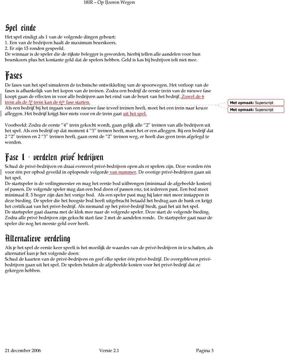 Fases De fases van het spel simuleren de technische ontwikkeling van de spoorwegen. Het verloop van de fases is afhankelijk van het kopen van de treinen.