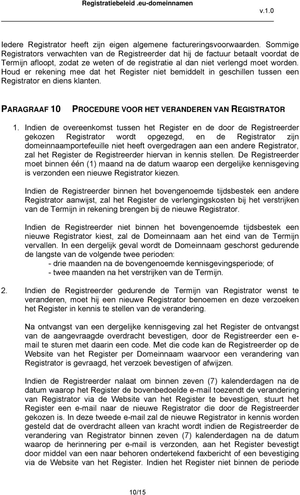 Houd er rekening mee dat het Register niet bemiddelt in geschillen tussen een Registrator en diens klanten. PARAGRAAF 10 PROCEDURE VOOR HET VERANDEREN VAN REGISTRATOR 1.