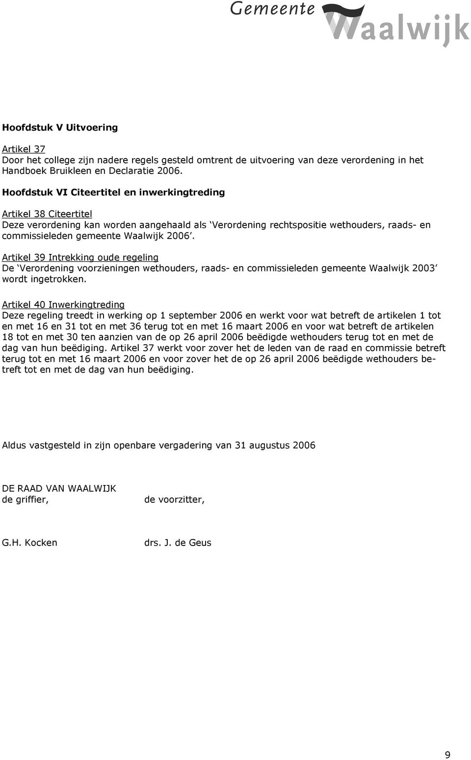 Artikel 39 Intrekking oude regeling De Verordening voorzieningen wethouders, raads- en commissieleden gemeente Waalwijk 2003 wordt ingetrokken.