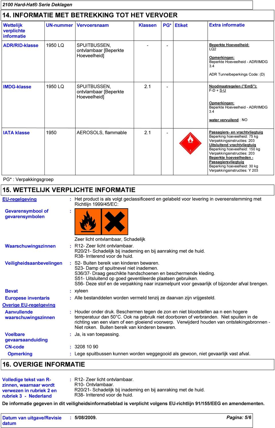1 - Noodmaatregelen ("EmS") F-D + S-U Opmerkingen Beperkte Hoeveelheid - ADR/IMDG 3.4 water vervuilend NO IATA klasse 1950 AEROSOLS, flammable 2.
