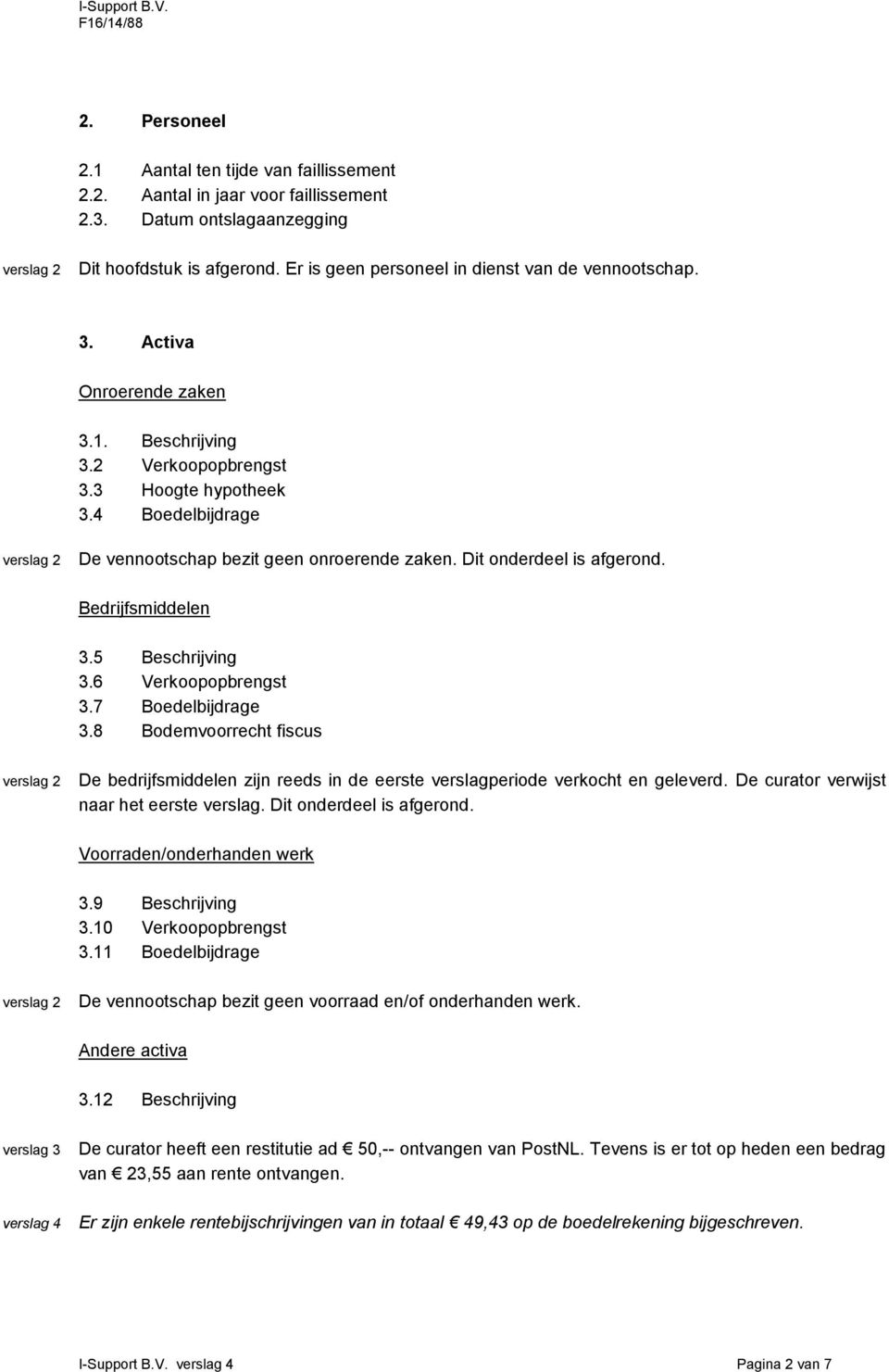 5 Beschrijving 3.6 Verkoopopbrengst 3.7 Boedelbijdrage 3.8 Bodemvoorrecht fiscus De bedrijfsmiddelen zijn reeds in de eerste verslagperiode verkocht en geleverd.