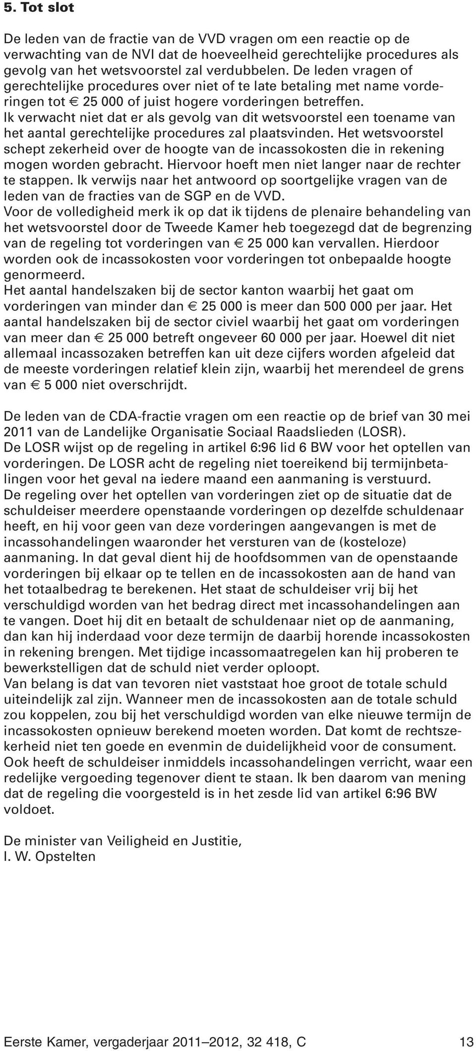 Ik verwacht niet dat er als gevolg van dit wetsvoorstel een toename van het aantal gerechtelijke procedures zal plaatsvinden.