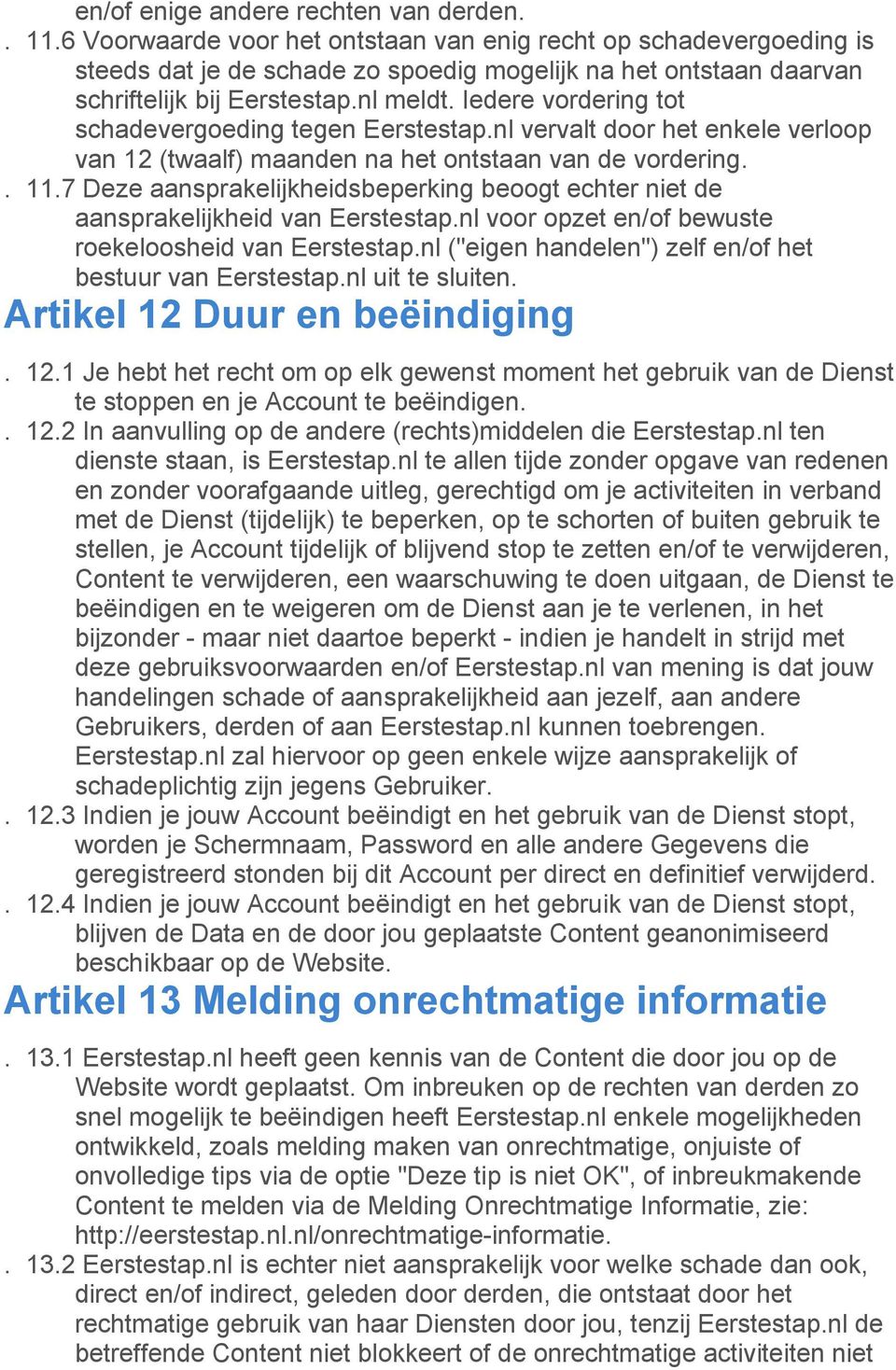 Iedere vordering tot schadevergoeding tegen Eerstestap.nl vervalt door het enkele verloop van 12 (twaalf) maanden na het ontstaan van de vordering.. 11.