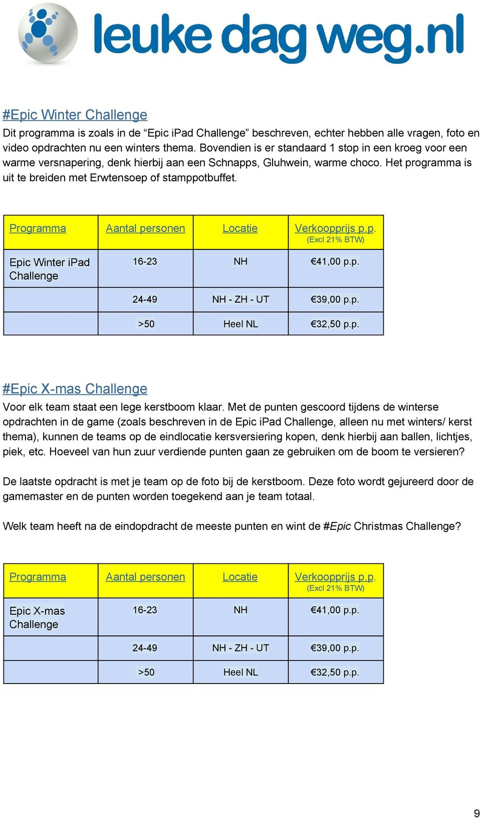 (Excl 21% BTW) Epic Winter ipad Challenge 16 23 NH 41,00 p.p. 24 49 NH ZH UT 39,00 p.p. >50 Heel NL 32,50 p.p. #Epic X mas Challenge Voor elk team staat een lege kerstboom klaar.