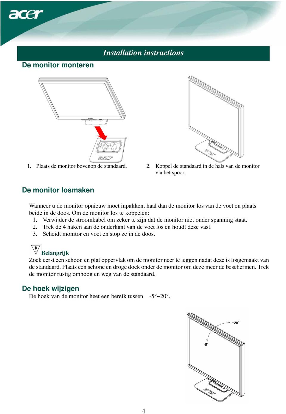 Verwijder de stroomkabel om zeker te zijn dat de monitor niet onder spanning staat. 2. Trek de 4 haken aan de onderkant van de voet los en houdt deze vast. 3.