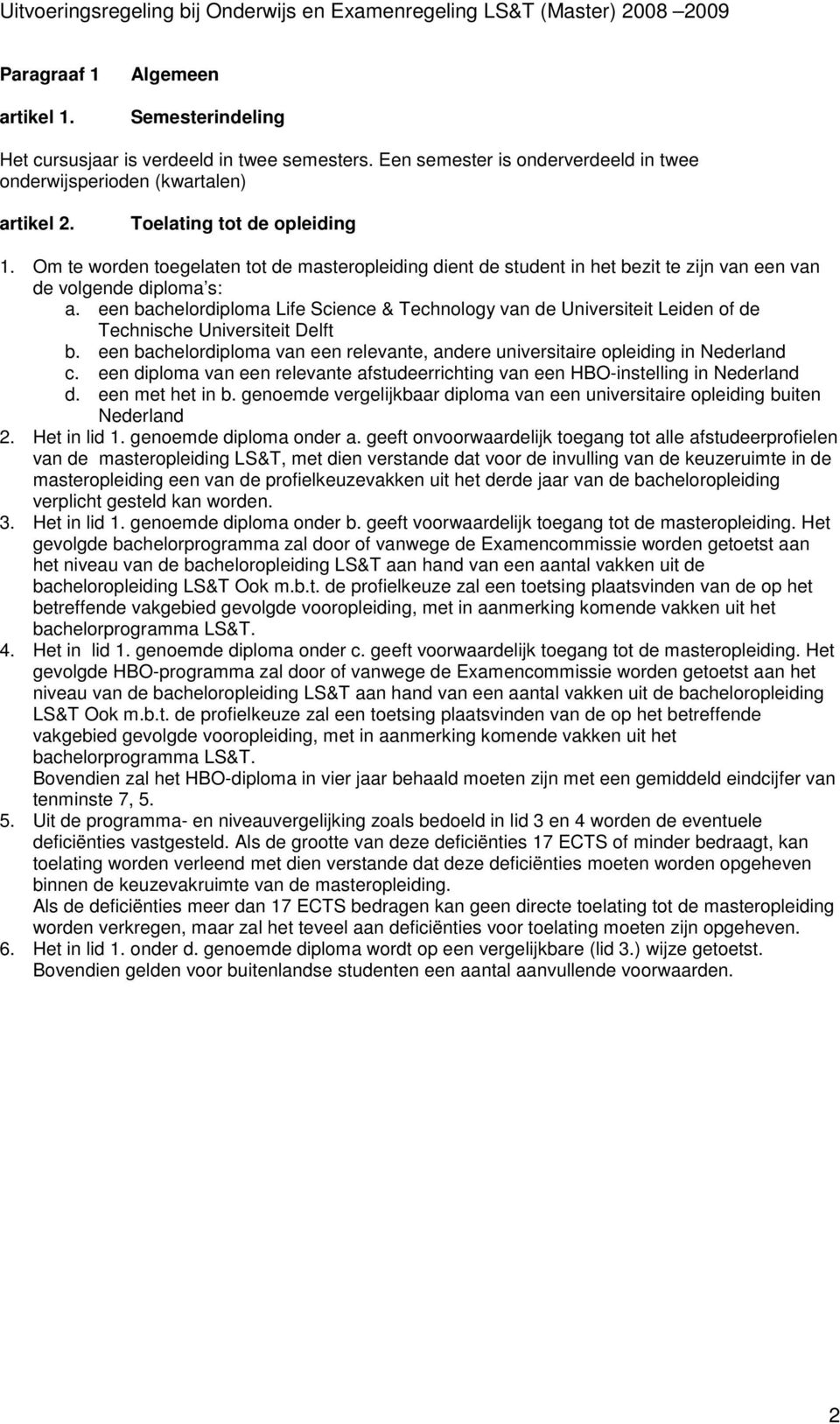 een bachelordiploma Life Science & Technology van de Universiteit Leiden de Technische Universiteit Delft b. een bachelordiploma van een relevante, andere universitaire opleiding in Nederland c.